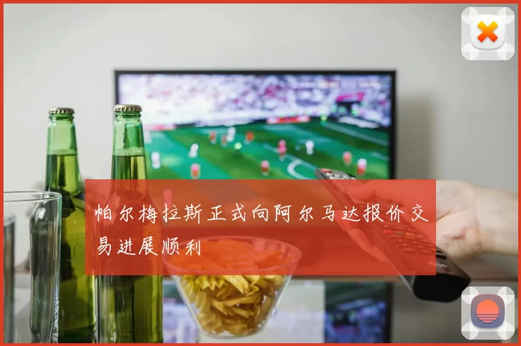 帕尔梅拉斯正式向阿尔马达报价交易进展顺利