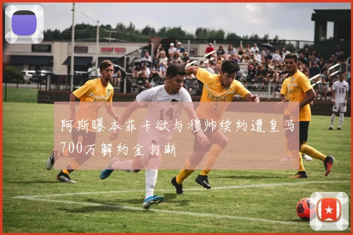 阿斯曝本菲卡欲与穆帅续约遭皇马700万解约金打断